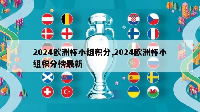 2024欧洲杯小组积分,2024欧洲杯小组积分榜最新