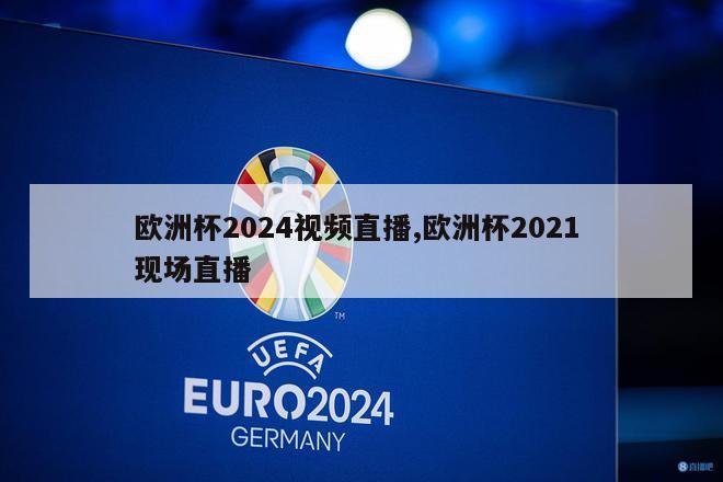 欧洲杯2024视频直播,欧洲杯2021 现场直播