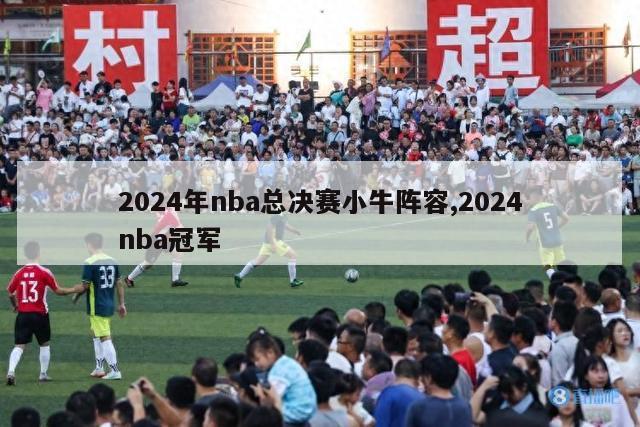 2024年nba总决赛小牛阵容,2024nba冠军