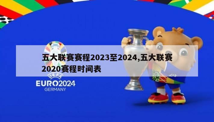 五大联赛赛程2023至2024,五大联赛2020赛程时间表