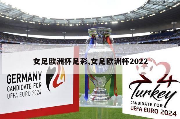 女足欧洲杯足彩,女足欧洲杯2022