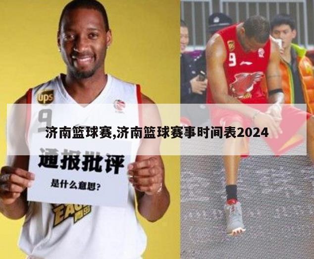 济南篮球赛,济南篮球赛事时间表2024