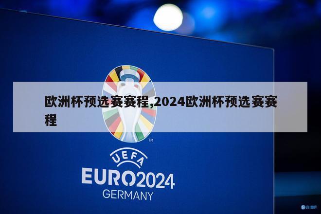 欧洲杯预选赛赛程,2024欧洲杯预选赛赛程